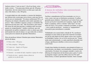Professor Nota 10

Jackson coloca o “som na caixa” e fica lá na frente, orientando a turma – “Um passo para direita, giro de 180 graus...”
Importante: não tem nada de dizer ao aluno que é para dar
uma volta inteira, e sim, 360 graus.
A receptividade tem sido tamanha e o retorno tão fantástico
que Jackson não se preocupa com as horas a mais que fica na
escola sem ser remunerado. “Os alunos melhoraram 50% e os
bloqueios em relação à disciplina estão sendo superados aos
poucos.” Mas o trabalho é rigoroso, porque os resultados não
aparecem da noite para o dia. “São necessários, pelo menos,
três meses de aula para perceber a mudança tanto nas notas
quanto no comportamento”, lembra o professor, que está
preparando um gráfico comparativo entre os alunos que estão
participando das aulas de dança e os que ainda não se interessaram pela nova maneira de aprender Matemática.
Dicas do professor Jackson Tolentino para ensinar Matemática
através da dança:
H Meia volta – 180 graus
H Volta completa – 360 graus
H Corpo reto – ângulo de 90 graus

104

H Direita e esquerda
H Simetria – ao mudar de lado, respeitar o espaço do colega
H Noções de área – quantos alunos cabem na

quadra ou na sala de aula

H
H PRÁTICA 4
A busca de métodos não-convencionais
para lecionar Física
Facilitar o entendimento da Física mostrando, ao vivo e a
cores, como e por que os fenômenos acontecem. E melhor,
gastando pouco dinheiro. O professor Luis Carlos Ferrer, que
leciona na Escola Comunitária de Campinas, Anglo de São
Paulo e Campinas, utiliza o método “saber fazer” em suas
aulas de Física. Com sucatas e materiais reciclados, os alunos
– com a ajuda do professor – montam os “equipamentos”
necessários para assimilarem o conteúdo.
Trabalhando com sucata desde a década de 70, o professor
empolgou-se mais ainda em aproveitar materiais reciclados
em sala de aula depois de fazer alguns cursos com o professor Rodolpho Caniato e ler os livros escritos por ele. “Fiquei
ainda mais entusiasmado, e a cada experiência discutida com
colegas, aperfeiçoava detalhes e criava novas situações”,
conta Ferrer.
Usando duas latinhas de alumínio, uma pintada de branco e a
outra de preto, um abajur e um termômetro, é possível ensinar
calorimetria. Os alunos vão conseguir entender o motivo da
diferença de temperatura da lata branca para a preta. E assim
as perguntas surgem: qual lata reflete mais luz? Por quê?
Dessa forma, os alunos aprenderam fazendo. Outro exemplo

 