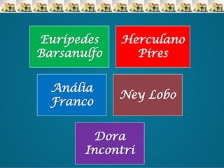 Eurípedes
Barsanulfo
Anália
Franco

Herculano
Pires
Ney Lobo

Dora
Incontri

 