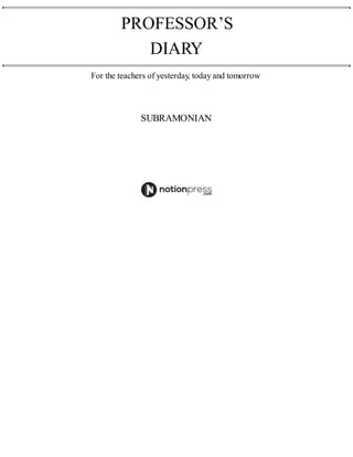 PROFESSOR’S
DIARY
For the teachers of yesterday, today and tomorrow
SUBRAMONIAN
 
