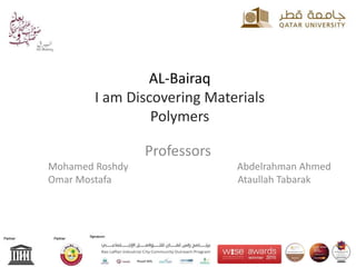 AL-Bairaq
I am Discovering Materials
Polymers
Professors
Mohamed Roshdy Abdelrahman Ahmed
Omar Mostafa Ataullah Tabarak
 