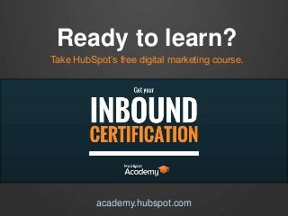 Ready to learn?
Take HubSpot’s free digital marketing course.
academy.hubspot.com
 
