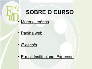 SOBRE O CURSO Material teórico Página web E-escola E-mail Institucional Expresso 