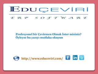 http://www.educeviri.com/
Profesyonel bir Çevirmen Olmak İster misiniz?
Öyleyse bu yazıyı mutlaka okuyun
 