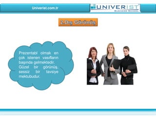 Univerist.com.tr
Prezentabl olmak en
çok istenen vasıfların
başında gelmektedir.
Güzel bir görünüş,
sessiz bir tavsiye
mektubudur.
 