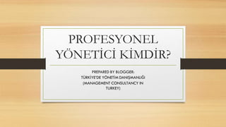 PROFESYONEL
YÖNETİCİ KİMDİR?
 
