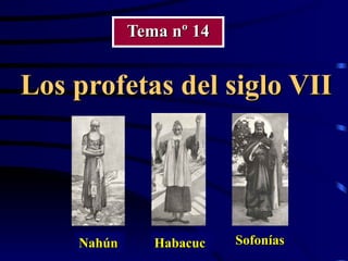 Los profetas del siglo VII  Tema nº 14 Nahún Habacuc Sofonías 