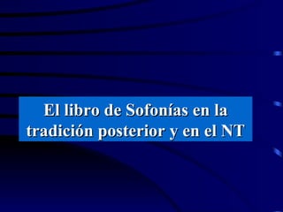 El libro de Sofonías en la tradición posterior y en el NT 