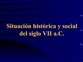 Situación histórica y social del siglo VII a.C. 