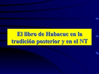 El libro de Habacuc en la tradición posterior y en el NT 