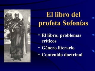 El libro del profeta Sofonías El libro: problemas críticos Género literario Contenido doctrinal 