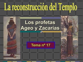 Los profetas Ageo y Zacarías Tema nº 17 La reconstrucción del Templo 