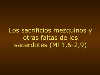 Los sacrificios mezquinos y otras faltas de los sacerdotes (Ml 1,6-2,9) 