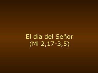 El día del Señor (Ml 2,17-3,5) 