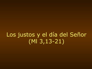 Los justos y el día del Señor (Ml 3,13-21) 