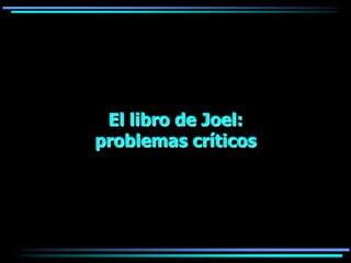 El libro de Joel:
problemas críticos
 