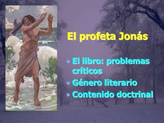 El profeta Jonás

• El libro: problemas
  críticos
• Género literario
• Contenido doctrinal
 