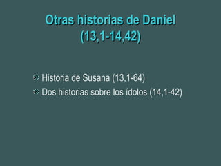 Otras historias de DanielOtras historias de Daniel
(13,1-14,42)(13,1-14,42)
Historia de Susana (13,1-64)
Dos historias sobre los ídolos (14,1-42)
 