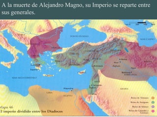 A la muerte de Alejandro Magno, su Imperio se reparte entre
sus generales.
 