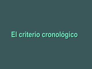 El criterio cronológicoEl criterio cronológico
 