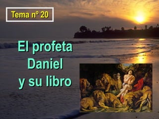 El profetaEl profeta
DanielDaniel
y su libroy su libro
Tema nº 20Tema nº 20
 