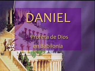 Seminario Profético Lección 1 parte 2 - elfuturorevelado@gmail.com
DANIEL
Profeta de Dios
en Babilonia
 
