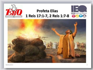30/03/2015 3
Profeta Elias
1 Reis 17:1-7, 2 Reis 1:7-8
 