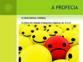 A PROFECIA
O CAOS SOCIAL E MORAL:

A crítica em relação à hipocrisia religiosa: Jer 7,1-11
 