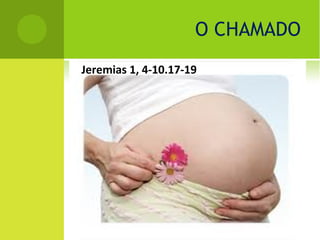 O CHAMADO
Jeremias 1, 4-10.17-19
 