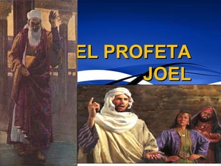 EL PROFETAEL PROFETA
JOELJOEL
 