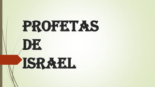 PROFETAS
DE
ISRAEL
 