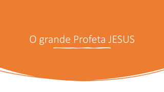 O grande Profeta JESUS
 