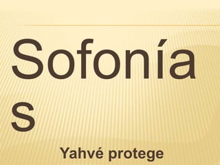 Sofonía 
s 
Yahvé protege 
 