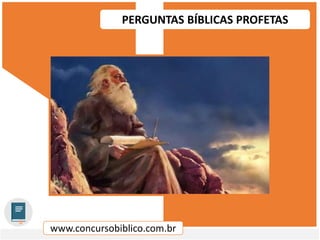 www.concursobiblico.com.br
PERGUNTAS BÍBLICAS PROFETAS
 