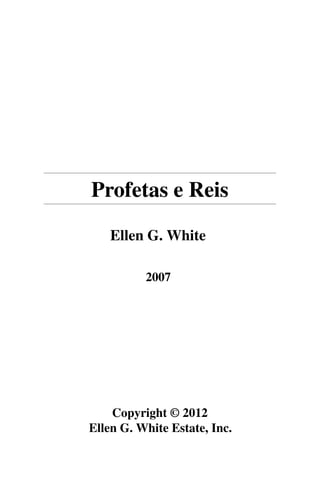 Profetas e Reis

    Ellen G. White

          2007




    Copyright © 2012
Ellen G. White Estate, Inc.
 