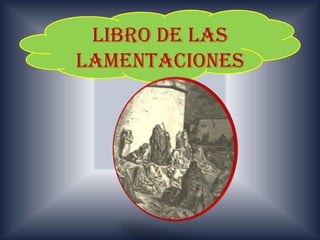 LIBRO DE LAS
LAMENTACIONES
 