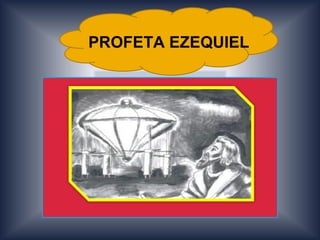 PROFETA EZEQUIEL
 