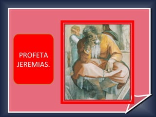 PROFETA JEREMIAS.




 PROFETA
JEREMIAS.
 