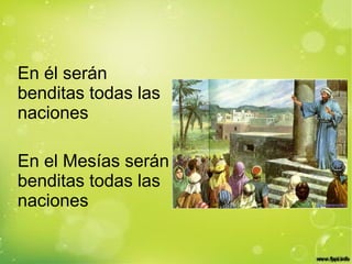 En él serán
benditas todas las
naciones
En el Mesías serán
benditas todas las
naciones
 