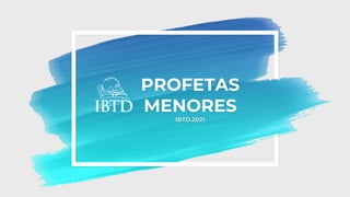 PROFETAS
MENORES
IBTD.2021
 