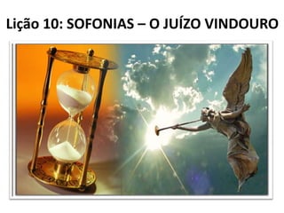 Lição 10: SOFONIAS – O JUÍZO VINDOURO

 