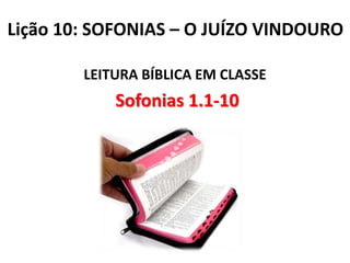 Lição 10: SOFONIAS – O JUÍZO VINDOURO
LEITURA BÍBLICA EM CLASSE

Sofonias 1.1-10

 