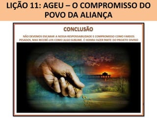 LIÇÃO 11: AGEU – O COMPROMISSO DO
Lição 10: SOFONIAS –ALIANÇA VINDOURO
POVO DA O JUÍZO

 