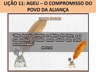 LIÇÃO 11: AGEU – O COMPROMISSO DO
POVO DA ALIANÇA

 