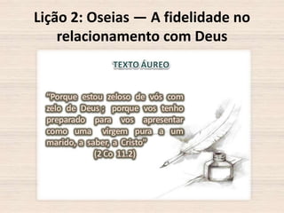 Lição 2: Oseias — A fidelidade no
relacionamento com Deus

 