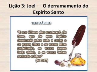 Lição 3: Joel — O derramamento do
Espírito Santo

 