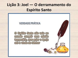 Lição 3: Joel — O derramamento do
Espírito Santo

 
