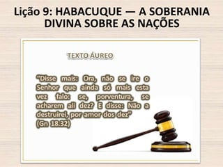 Lição 9: HABACUQUE — A SOBERANIA
DIVINA SOBRE AS NAÇÕES

 