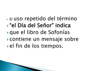  El uso repetido del término
 “el Día del Señor” indica
 que el libro de Sofonías
 contiene un mensaje sobre
 el fin de los tiempos.
 