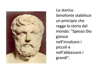 Lo storico Senofonte stabilisce un principio che regge la storia del mondo: "Spesso Dio gioisce nell’innalzare i piccoli e nell’abbassare i grandi".  