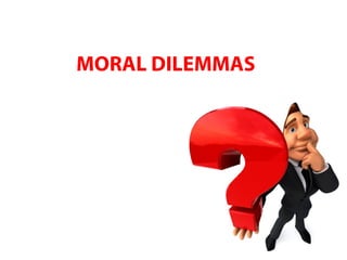 MORAL DILEMMAS
 